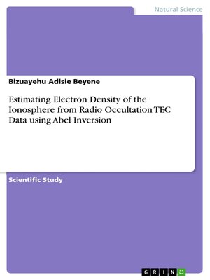 cover image of Estimating Electron Density of the Ionosphere from Radio Occultation TEC Data using Abel Inversion
